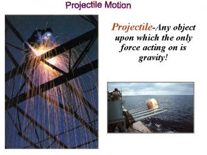 What is the only force acting on the projectile