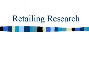 Retailing Research Overview n Retailing What is research