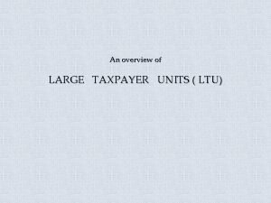 An overview of LARGE TAXPAYER UNITS LTU Rationale