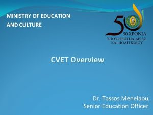 MINISTRY OF EDUCATION AND CULTURE CVET Overview Dr