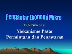 Pertemuan Ke 2 Mekanisme Pasar Permintaan dan Penawaran