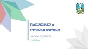 EVALUASI SAKIP REFORMASI BIROKRASI BAKORWIL BOJONEGORO TAHUN 2018