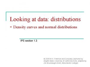 Looking at data distributions Density curves and normal