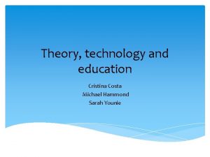 Theory technology and education Cristina Costa Michael Hammond