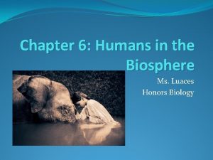 Chapter 6 Humans in the Biosphere Ms Luaces