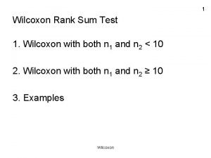 1 Wilcoxon Rank Sum Test 1 Wilcoxon with