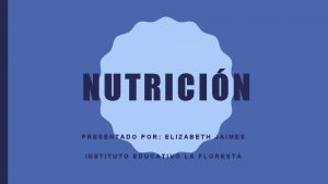 NUTRICIN PRESENTADO POR ELIZABETH JAIMES INSTITUTO EDUCATIVO LA