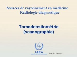 Sources de rayonnement en mdecine Radiologie diagnostique Tomodensitomtrie