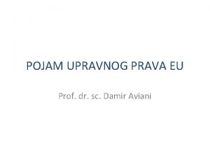 POJAM UPRAVNOG PRAVA EU Prof dr sc Damir