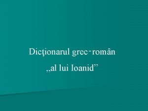 Dicionarul grecromn al lui Ioanid Dicionarul lui Ioanid