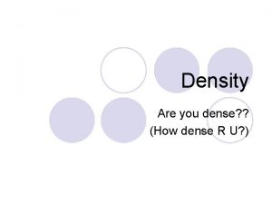 Density Are you dense How dense R U