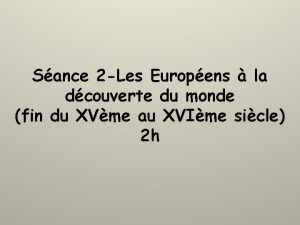 Sance 2 Les Europens la dcouverte du monde