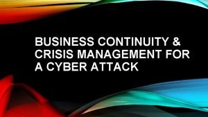 BUSINESS CONTINUITY CRISIS MANAGEMENT FOR A CYBER ATTACK