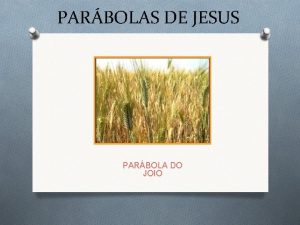 PARBOLAS DE JESUS PARBOLA DO JOIO PARBOLAS DE