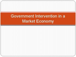 Government Intervention in a Market Economy Government Intervention