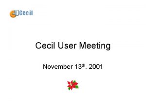 Cecil User Meeting November 13 th 2001 Agenda