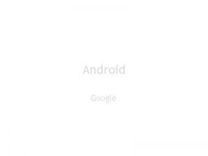 Android Google Android An Open Handset Alliance Project