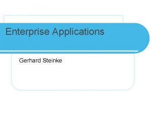 Enterprise Applications Gerhard Steinke Objectives Information systems in