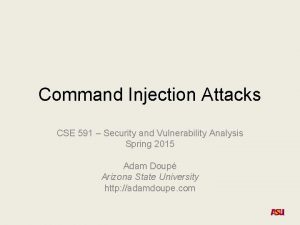 Command Injection Attacks CSE 591 Security and Vulnerability