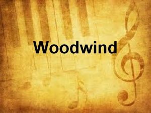 Woodwind Orchestral Woodwinds The main instruments from highest