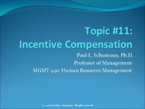 Topic 11 Incentive Compensation Paul L Schumann Ph