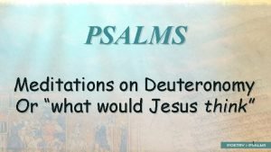 PSALMS Meditations on Deuteronomy Or what would Jesus