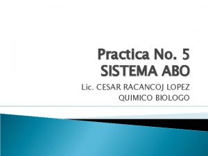 Practica No 5 SISTEMA ABO Lic CESAR RACANCOJ