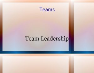 Teams Team Leadership Team Dynamics There is no