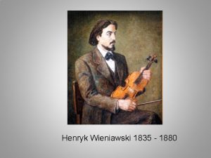 Henryk Wieniawski 1835 1880 Henryk Wieniawski to posta Henryk Wieniawski 1835 1880 Henryk Wieniawski to posta