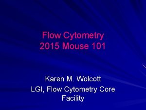 Flow Cytometry 2015 Mouse 101 Karen M Wolcott