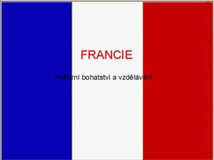FRANCIE Kulturn bohatstv a vzdlvn KOLSTV Systm francouzskho