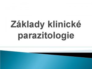 Zklady klinick parazitologie Klasifikace parazit Parazit jsou klinicky
