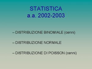 STATISTICA a a 2002 2003 DISTRIBUZIONE BINOMIALE cenni