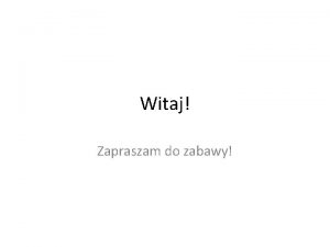 Witaj Zapraszam do zabawy Hej hej Witam Ci