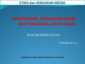 ETIKA dan KEBIJAKAN MEDIA KEPENTINGAN TEKANAN EKONOMI DAN