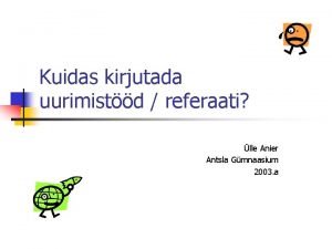 Kuidas kirjutada uurimistd referaati lle Anier Antsla Gmnaasium