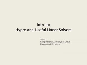 Intro to Hypre and Useful Linear Solvers Shule