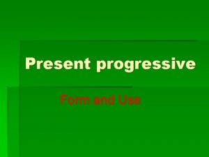 Present progressive Form and Use Form I am