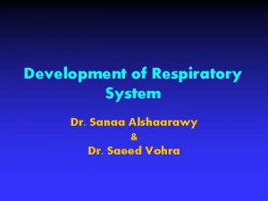 Development of Respiratory System Dr Sanaa Alshaarawy Dr