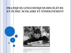 PRATIQUES LINGUISTIQUES DES LVES EN CHEC SCOLAIRE ET