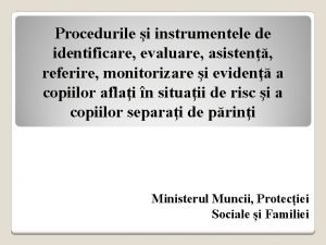 Procedurile i instrumentele de identificare evaluare asisten referire