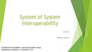 System of System Interoperability 12217 Mahasa Zahirnia DISTRIBUTION