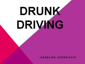 DRUNK DRIVING ANGELINA CAPORICCIO MAIN POINTS v STATISTICS