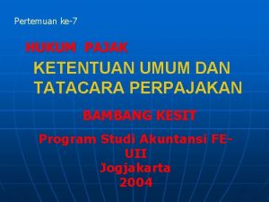 Pertemuan ke7 HUKUM PAJAK KETENTUAN UMUM DAN TATACARA