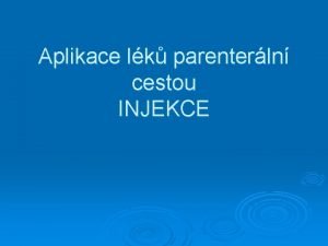 Aplikace lk parenterln cestou INJEKCE Injekce vpraven sterilnho