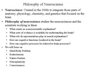 Philosophy of Neuroscience Neuroscience Created in the 1960