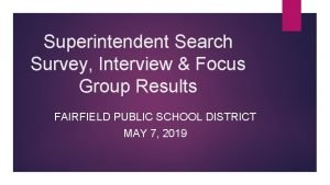 Superintendent Search Survey Interview Focus Group Results FAIRFIELD