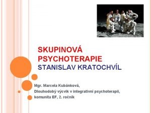 SKUPINOV PSYCHOTERAPIE STANISLAV KRATOCHVL Mgr Marcela Kubnkov Dlouhodob