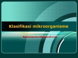 Klasifikasi mikroorganisme Agussuyanto khgmail com MAHLUK HIDUP Dibedakan