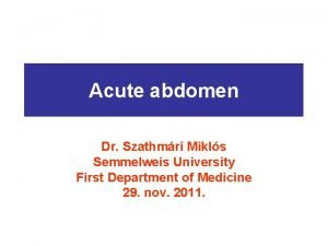 Acute abdomen Dr Szathmri Mikls Semmelweis University First